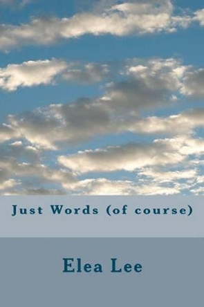 Just Words (of course) by Elea Lee 9781475201253