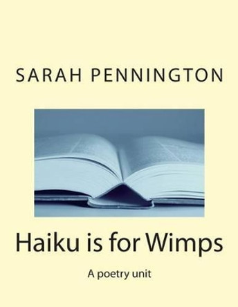 Haiku is for Wimps A poetry unit by Sarah Pennington 9781475227291