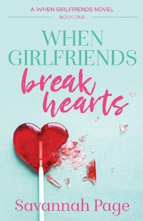 When Girlfriends Break Hearts by Savannah Page 9781475248913