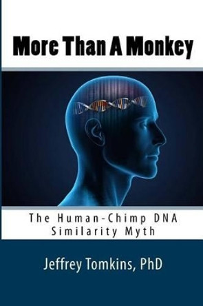 More Than a Monkey: The Human-Chimp DNA Similarity Myth by Jeffrey Tomkins Phd 9781475253252