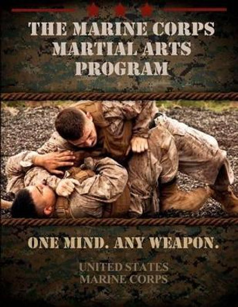 The Marine Corps Martial Arts Program: The Complete Combat System by United States Marine Corps 9781475262254