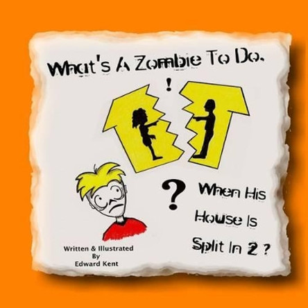 What's A Zombie To Do, When His House Is Split In 2? by Edward Kent 9781475263107