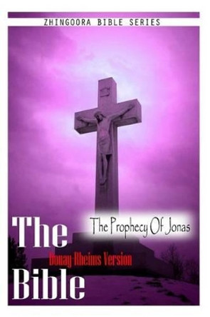 The Bible, Douay Rheims Version- The Prophecy Of Jonas by Douay Rheims 9781475272222