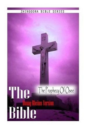 The Bible, Douay Rheims Version- The Prophecy Of Osee by Douay Rheims 9781475272260