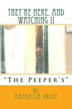 They're Here, And Watching II - The Peeper's by Antrella Grice 9781475273649