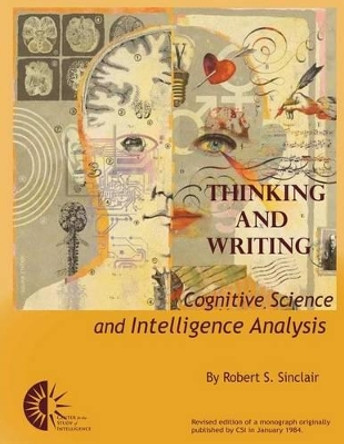 Thinking and Writing: Cognitive Science and Intelligence Analysis by Center For the Study of Intelligence 9781475275728