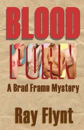 Blood Porn: A Brad Frame Mystery by Ray Flynt 9781475287554