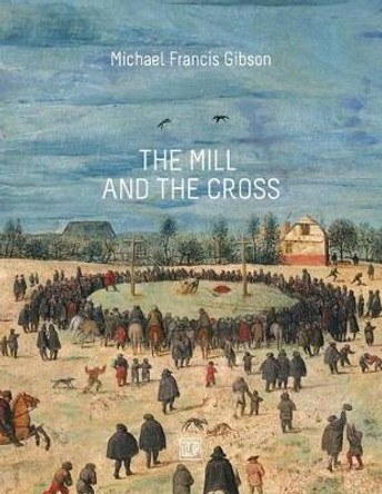 The MIll and the Cross: Peter Bruegel's Way to Calvary by Michael Francis Gibson 9781475288827