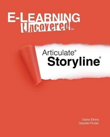 E-Learning Uncovered: Articulate Storyline by Diane Elkins 9781475298994