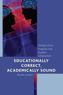 Educationally Correct Academically Sound: Fueling School Programs and Student Achievement by Brenda Sanders 9781475800012