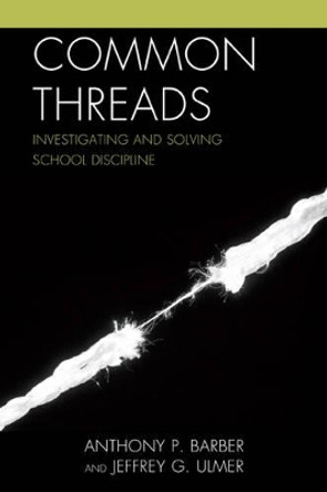 Common Threads: Investigating and Solving School Discipline by Anthony P. Barber 9781475805581
