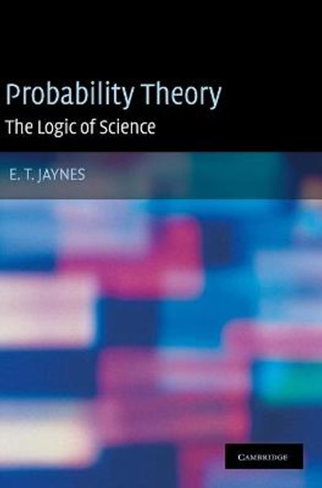 Probability Theory: The Logic of Science by E. T. Jaynes