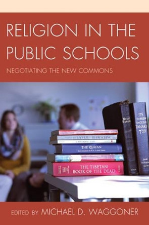 Religion in the Public Schools: Negotiating the New Commons by Michael D. Waggoner 9781475801620
