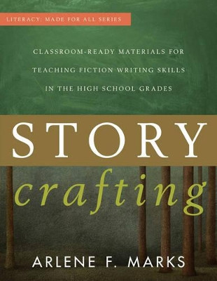 Story Crafting: Classroom-Ready Materials for Teaching Fiction Writing Skills in the High School Grades by Arlene F. Marks 9781475807332