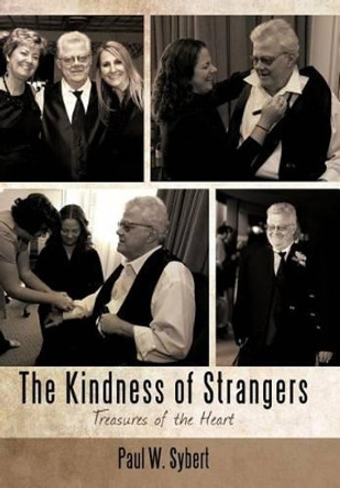 The Kindness of Strangers: Treasures of the Heart by Paul Sybert 9781475903553