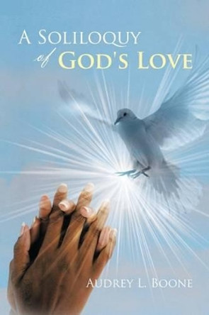 A Soliloquy of God's Love by Audrey L Boone 9781475903645