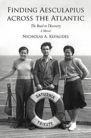 Finding Aesculapius Across the Atlantic: The Road to Discovery; A Memoir by Nicholas A Kefalides 9781475913972