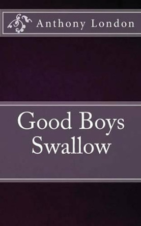 Good Boys Swallow by Anthony London 9781491253694