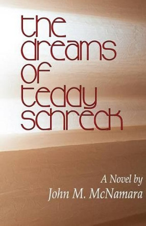 The Dreams of Teddy Schreck by John M McNamara 9781491280836