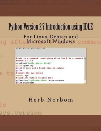 Python Version 2.7 Introduction using IDLE: For Linux-Debian and Microsoft Windows by Herb Norbom 9781491250297