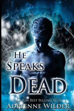 He Speaks Dead by Adrienne Wilder 9781491285428