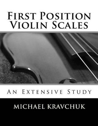 First Position Violin Scales: An In-Depth Study by Michael Kravchuk 9781492389613