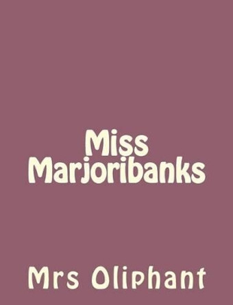 Miss Marjoribanks by Mrs Oliphant 9781492735984