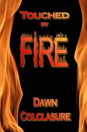 Touched by Fire: Poems by Dawn Colclasure 9781492748458