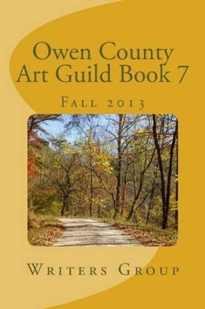 Owen County Art Guild Book 7: Fall 2013 by Writers Group 9781492782438