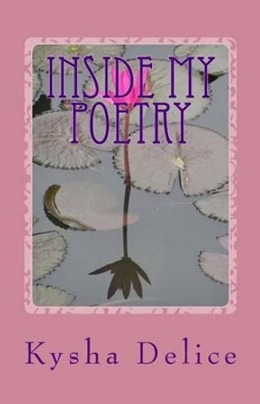 Inside My Poetry by Kysha Delice 9781492786825