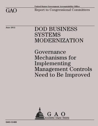 DOD Business Systems Modernization: Governance Mechanisms for Implementing Management Controls Need to Be Improved by Government Accountability Office 9781492351160