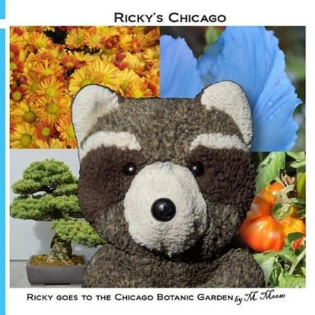 Ricky goes to the Chicago Botanic Garden: Ricky Raccoon goes to the Japanese, Rose, Butterfly, Bonsai, Aquatic, and Heritage Gardens by M Moose 9781492373810