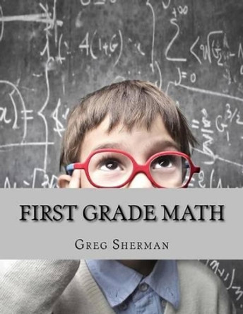 First Grade Math: For Home School or Extra Practice by Greg Sherman 9781492726395