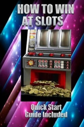 How to Win at Slots: Take Home Money by Jak Martin 9781492731719