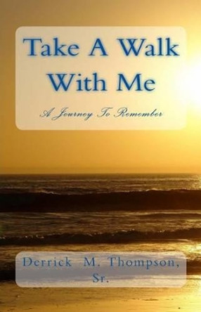 Take A Walk With Me: A Journey To Remember by Derrick M Thompson Sr 9781492756965