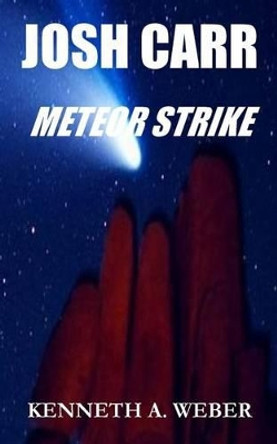 Josh Carr: Meteor Strike by Kenneth a Weber 9781492806271