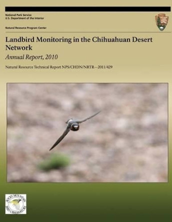 Landbird Monitoring in the Chihuahuan Desert Network: Annual Report, 2010 by National Park Service 9781492823339