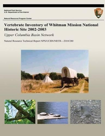 Vertebrate Inventory of Whitman Mission National Historic Site 2002-2003: Upper Columbia Basin Network by Al St John 9781492823469