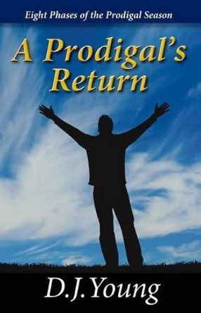 A Prodigal's Return: Eight Phases of the Prodigal Season by D J Young 9781492821526