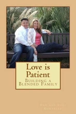 Love Is Patient: Building a Blended Family by Dan Gonzalez 9781492890713