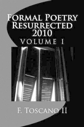 Formal Poetry Resurrected 2010: Volume 1 by F Toscano II 9781492896753