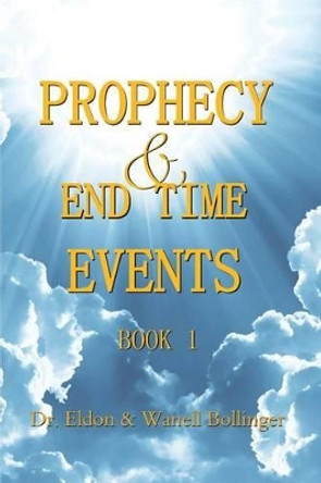 Prophecy & End Time Events - Book 1 by Eldon & Wanell Bollinger 9781492943273