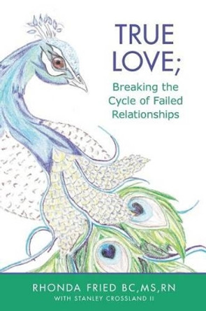 True Love; Breaking the Cycle of Failed Relationships by Stanley Crossland II 9781492971290