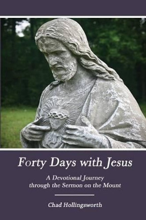 Forty Days with Jesus: A Devotional Journey through the Sermon on the Mount by Chad Hollingsworth 9781492977636