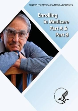 Enrolling in Medicare Part A & Part B by Centers For Medicare Medicaid Services 9781492989943