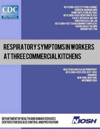 Respiratory Symptoms in Workers at Three Commercial Kitchens: Health Hazard Evaluation Report: HETA 2008-0125, 0126, 0127-3093 by Randy Boylstein 9781493500062