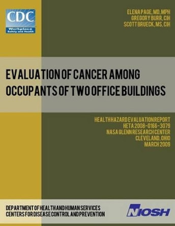 Evaluation of Cancer Among Occupants of Two Office Buildings: Health Hazard Evaluation Report: HETA 2008-0166-3079 by Gregory Burr 9781493500413