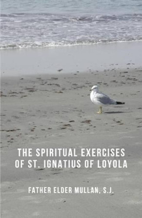 The Spiritual Exercises of St. Ignatius of Loyola by Father Elder Mullan S J 9781493524037