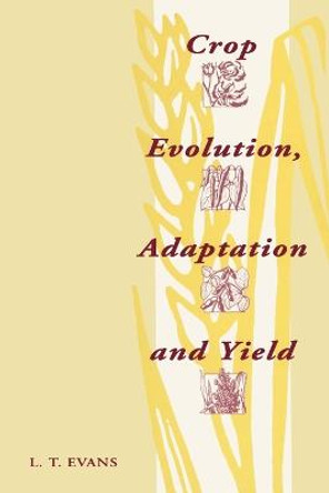 Crop Evolution, Adaptation and Yield by L.T. Evans