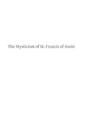 The Mysticism of St. Francis of Assisi by Brother Hermenegild Tosf 9781493534562